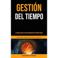 Gestión Del Tiempo: 10 pasos sencillos para incrementar su productividad (Algunos mitos importantes que frenan a las personas)