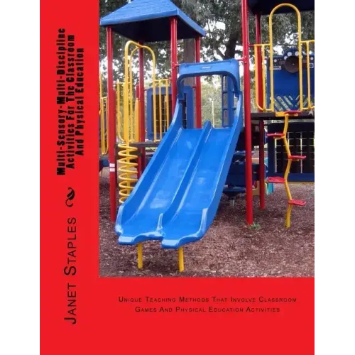 Multi-Sensory-Multi-Discipline Activities For The Playground And Classroom: Teaching Methods That Involve Games And Physical Education