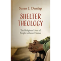 Shelter Theology: The Religious Lives of People Without Homes