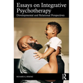 Essays on Integrative Psychotherapy: Developmental and Relational Perspectives