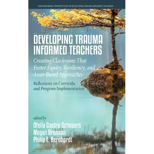 Developing Trauma-Informed Teachers: Creating Classrooms That Foster Equity, Resiliency, and Asset-Based Approaches: Reflections on Curricula and Prog