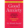 Good Anxiety: Harnessing the Power of the Most Misunderstood Emotion