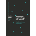 Spectacular Logic in Hegel and Debord: Why Everything is as it Seems