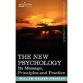 The New Psychology: Its Message, Principles and Practice