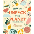 How to Unf*ck the Planet a Little Bit Each Day