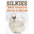 Silkies. Silkie Chickens Owners Manual.