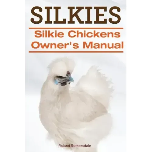 Silkies. Silkie Chickens Owners Manual.