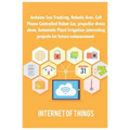 Arduino Sun Tracking, Robotic Arm, Cell Phone Controlled Robot Car, propeller drove show, Automatic Plant Irrigation interesting projects for future e