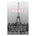 Vichy France: The History of Nazi Germany's Occupation of France during World War II