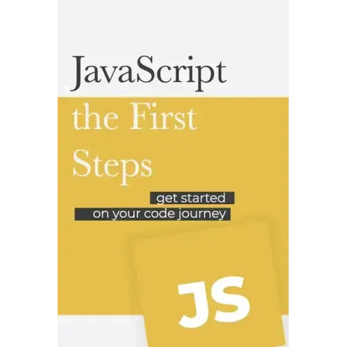 JavaScript - the First Steps: Get started on your code development journey