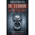 Historias de Terror de Demonios: Impactantes Historias Reales de Encuentros con Demonios y Otros Entes Malignos