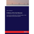 A History of the Clan MacLean: from its first settlement at Duard Castle, in the Isle of Mull to the present period