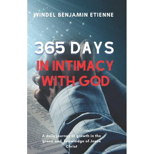 365 days in intimacy with God: A daily journey of growth in the grace and knowledge of Jesus Christ