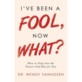 I'Ve Been a Fool, Now What?: How to Step into the Future God Has for You