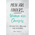 Men Are Finders, Women Are Choosers: Your Biblical Guide to Discovering Divine Relationship