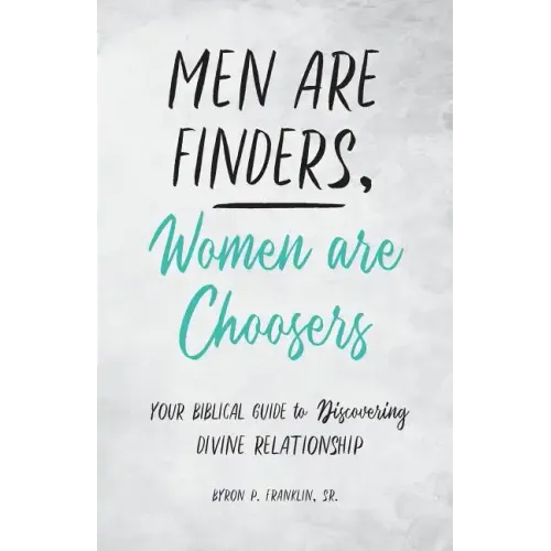 Men Are Finders, Women Are Choosers: Your Biblical Guide to Discovering Divine Relationship