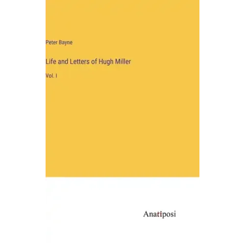 Life and Letters of Hugh Miller: Vol. I