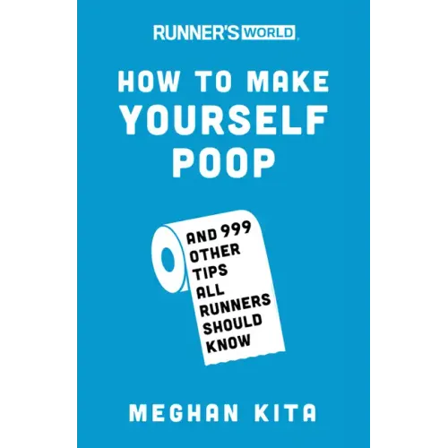 Runner's World How to Make Yourself Poop: And 999 Other Tips All Runners Should Know
