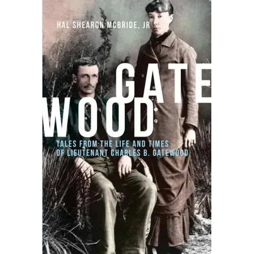Gatewood: Tales from the Life and Times of Lieutenant Charles B. Gatewood