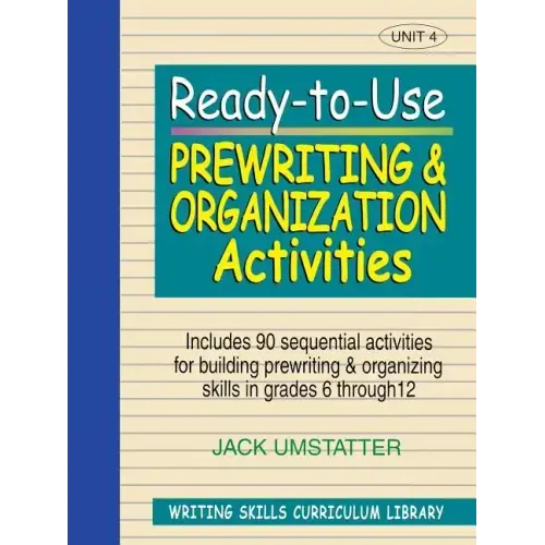 Ready-To-Use Prewriting and Organization Activities: Unit 4, Includes 90 Sequential Activities for Building Prewriting and Organizing Skills in Grades