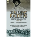 The Gray Raiders-Volume 1: Accounts of Mosby & His Raiders During the American Civil War-Mosby's War Reminiscences by John S. Mosby & Reminiscenc