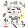 Pro Tips & Techniques for Drawing Animals: Make Lifelike Drawings of 63 Different Animals! (Over 650 Illustrations)