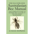 The Illustrated Australasian Bee Manual And Complete Guide to Modern Bee Culture in the Southern Hemisphere