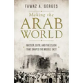 Making the Arab World: Nasser, Qutb, and the Clash That Shaped the Middle East