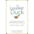 The Loudest Duck: Moving Beyond Diversity While Embracing Differences to Achieve Success at Work