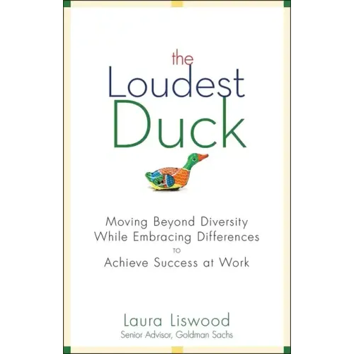 The Loudest Duck: Moving Beyond Diversity While Embracing Differences to Achieve Success at Work