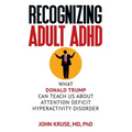 Recognizing Adult ADHD: What Donald Trump Can Teach Us About Attention Deficit Hyperactivity Disorder