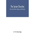 The Syrian churches: their early history, liturgies, and literature: with a literal translation of the four gospels from the Peschito, or c