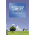 Cristianismo auténtico: Tratado sobre el sincero arrepentimiento, la verdadera fe y la vida santa del cristiano verdadero