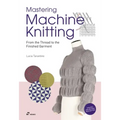 Mastering Machine Knitting: From the Thread to the Finished Garment. Updated and Revised New Edition