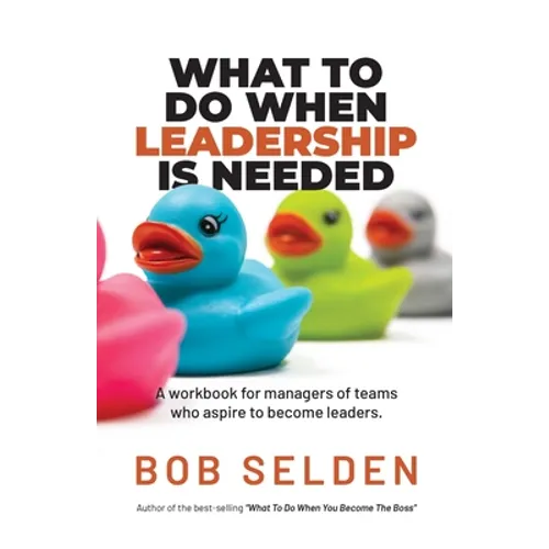 What To Do When Leadership Is Needed: A workbook for managers of teams who aspire to become leaders