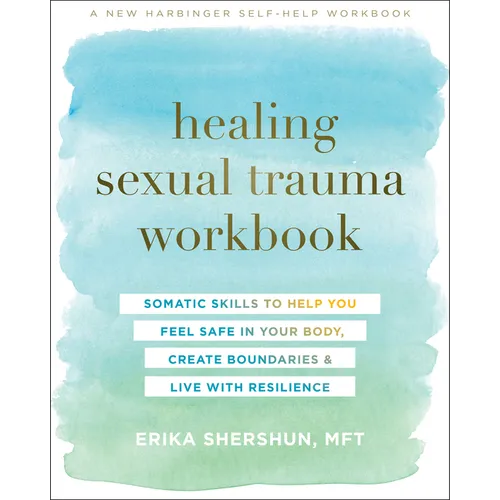 Healing Sexual Trauma Workbook: Somatic Skills to Help You Feel Safe in Your Body, Create Boundaries, and Live with Resilience