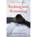 Kicking and Screaming: A Memoir of Madness and Martial Arts