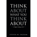 Think About What You Think About: A Higher Calling to Life