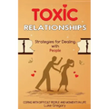 Toxic Relationships: Strategies for Dealing with People That Are Difficult and How to Deal with Toxic Personalities and People In Life