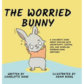 The Worried Bunny: A Children's Book About Dealing With Uncertainty, Keeping Zen, and Handling Overwhelming Emotions