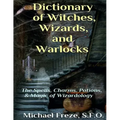 Dictionary of Witches, Wizards, and Warlocks: The Spells, Charms, Potions, & Magic of Wizardology