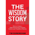 The Wisdom Story: How to Create a High-Performing Company Culture and Transform Results