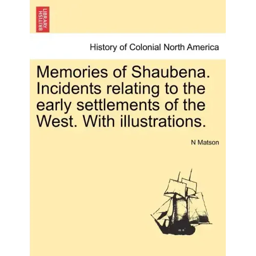Memories of Shaubena. Incidents Relating to the Early Settlements of the West. with Illustrations.
