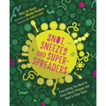 Snot, Sneezes, and Super-Spreaders: Everything You Need to Know about Viruses and How to Stop Them.