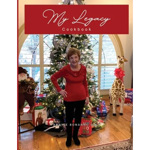 My Legacy Cookbook: Passionate Cooking and Baking, a Yearly Collection of Family Traditions and Delicious Food