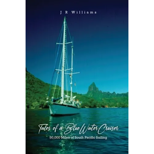 Tales of a Blue Water Cruiser: 50,000 Miles of South Pacific Sailing