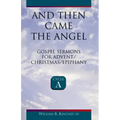 And Then Came the Angel: Gospel Sermons for Advent/Christmas/Epiphany (Cycle A)