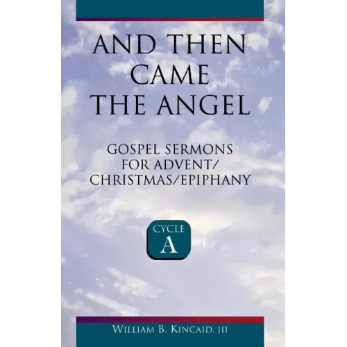 And Then Came the Angel: Gospel Sermons for Advent/Christmas/Epiphany (Cycle A)