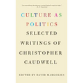 Culture as Politics: Selected Writings of Christopher Caudwell