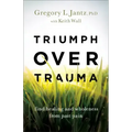 Triumph Over Trauma: Find Healing and Wholeness from Past Pain